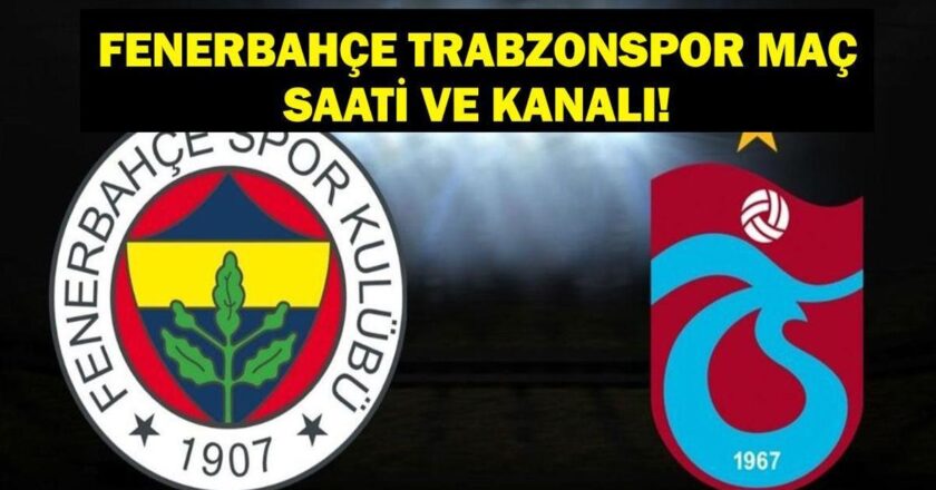 Fenerbahçe Trabzonspor Maçı Hangi Kanalda, Saat Kaçta? Fenerbahçe Trabzonspor Maçı Hakemi Kim?